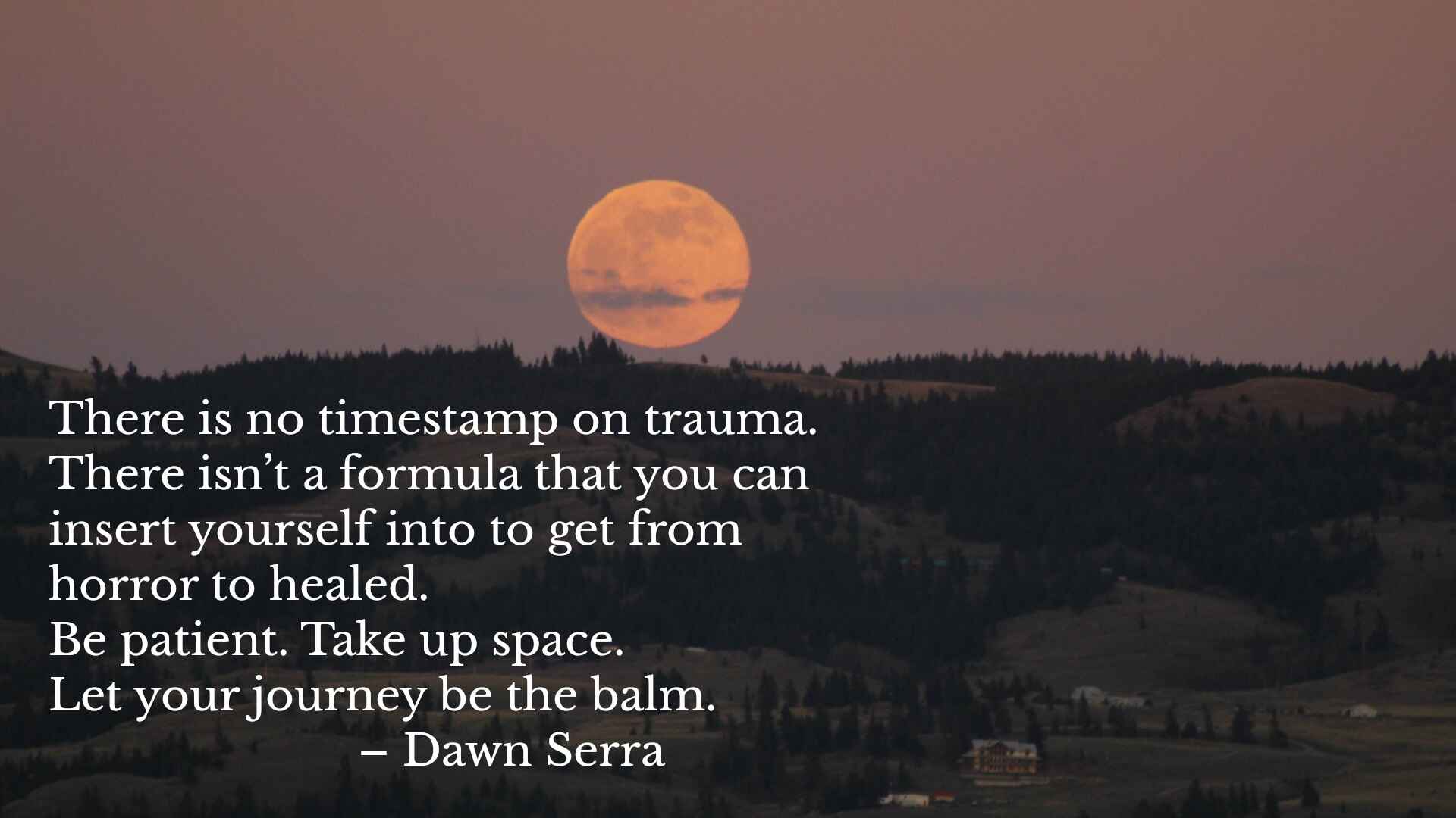 An orange moon at dusk crests dark rolling hills covered in trees accompanied by a quote by Dawn Serra relating to the need to be patient and open in therapy
